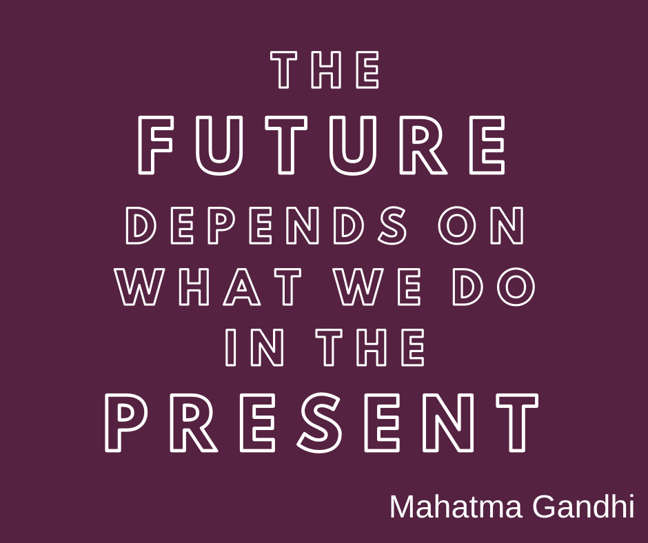 Ghandi quote about future and present.